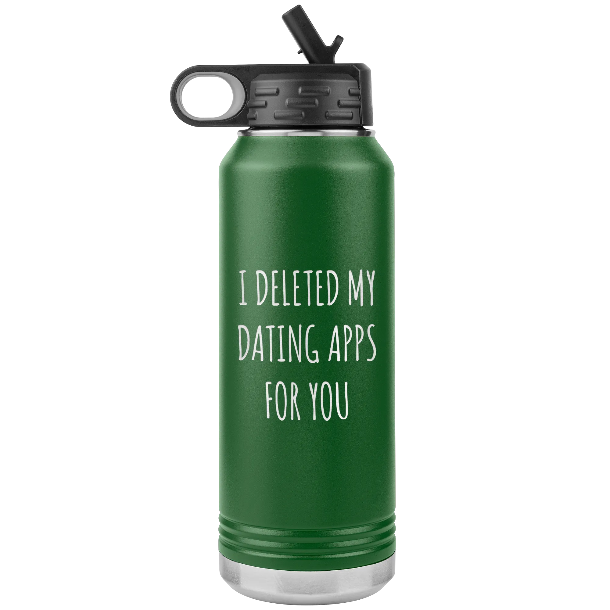 I Deleted My Dating Apps for You Funny Gift Newly Online Dating New Relationship Insulated Water Bottle 32oz BPA Free