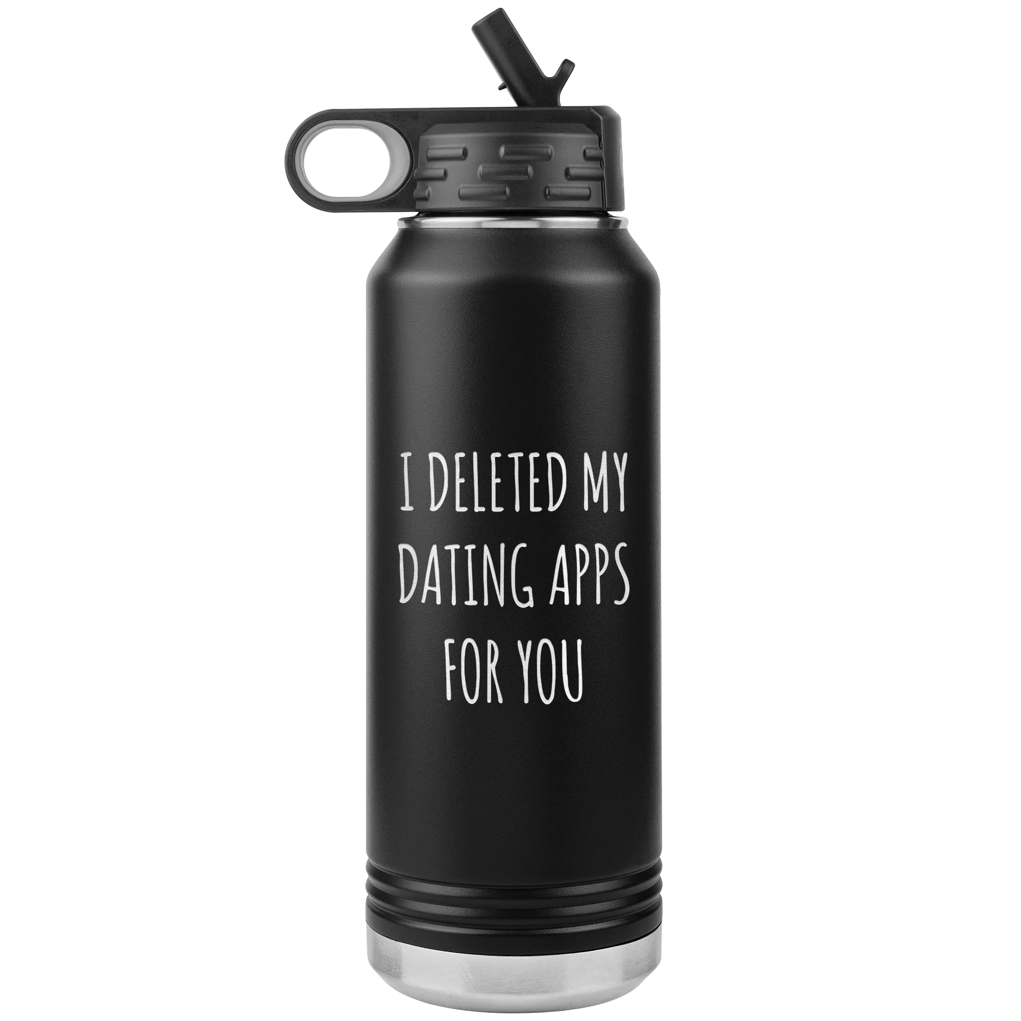 I Deleted My Dating Apps for You Funny Gift Newly Online Dating New Relationship Insulated Water Bottle 32oz BPA Free