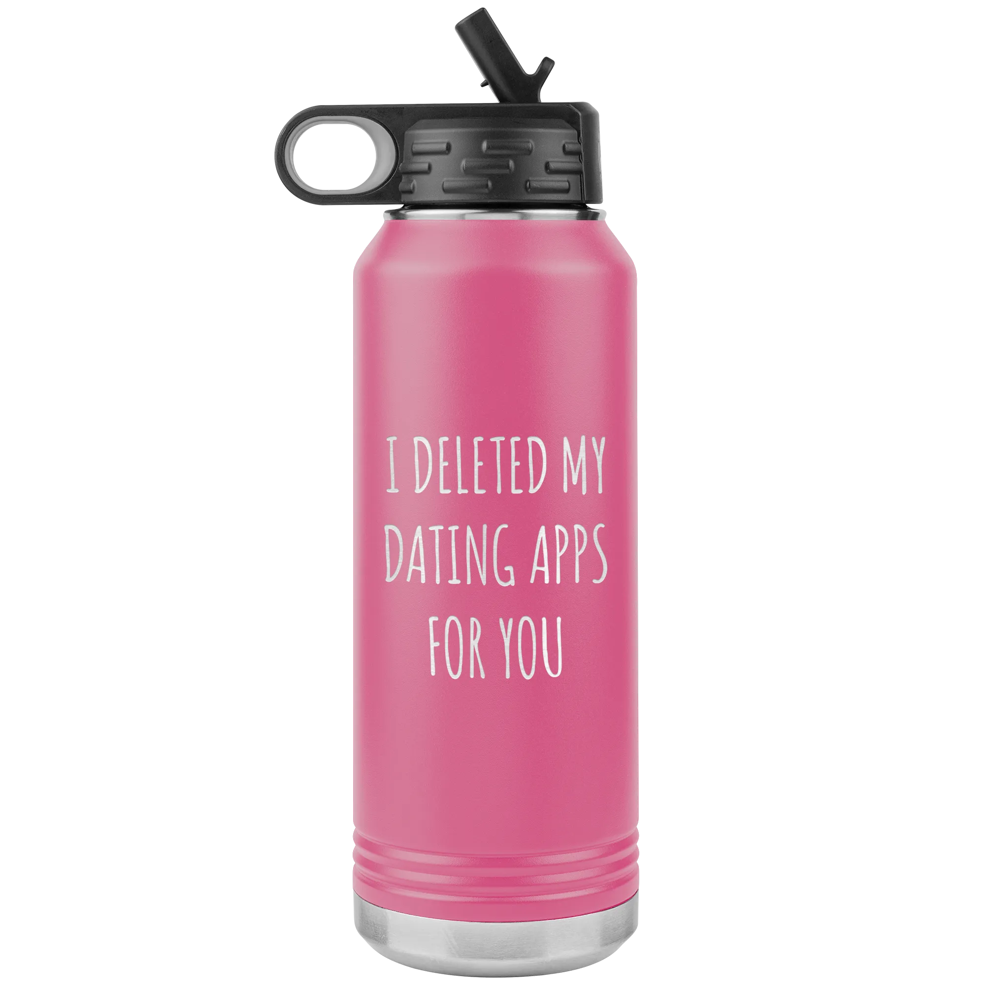 I Deleted My Dating Apps for You Funny Gift Newly Online Dating New Relationship Insulated Water Bottle 32oz BPA Free