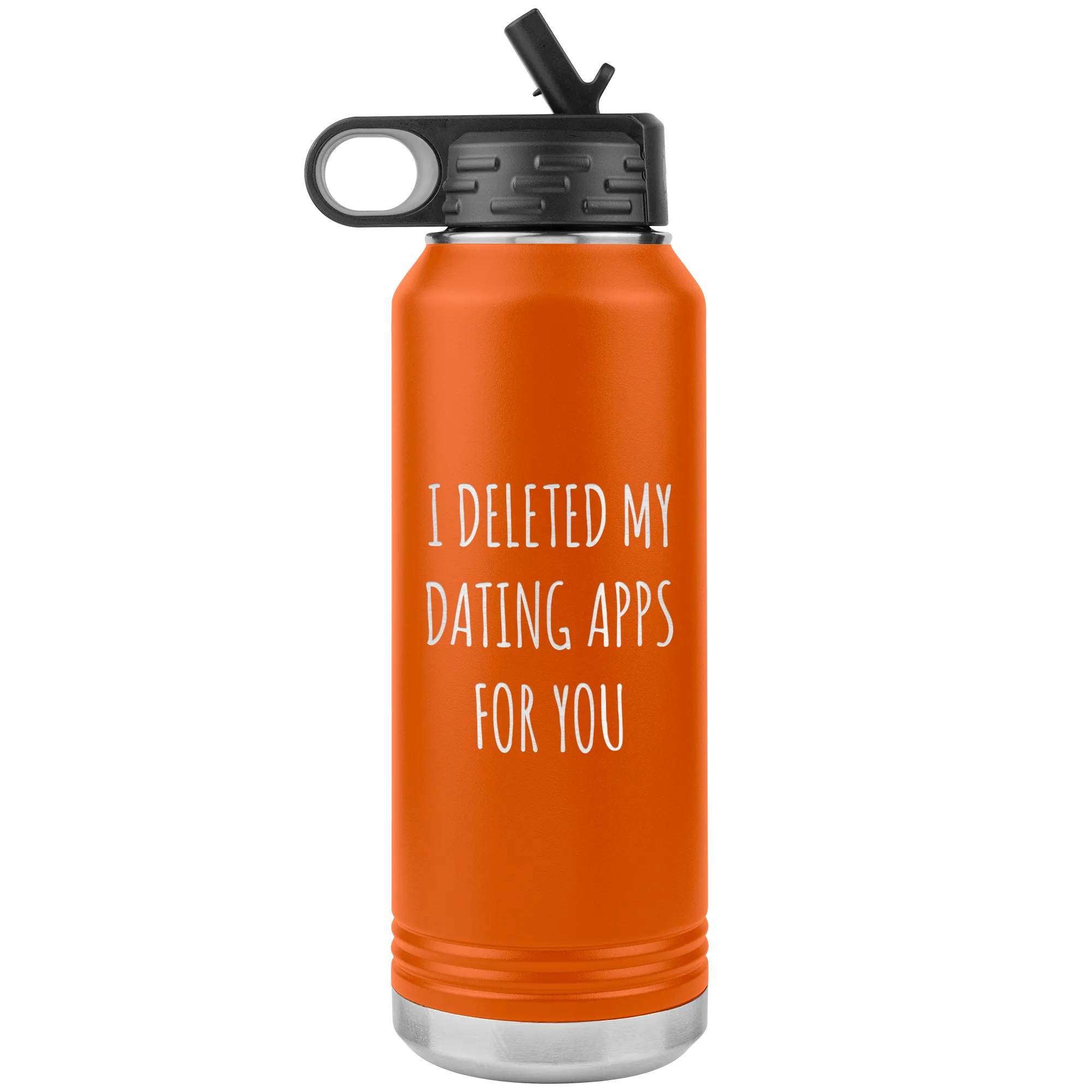 I Deleted My Dating Apps for You Funny Gift Newly Online Dating New Relationship Insulated Water Bottle 32oz BPA Free