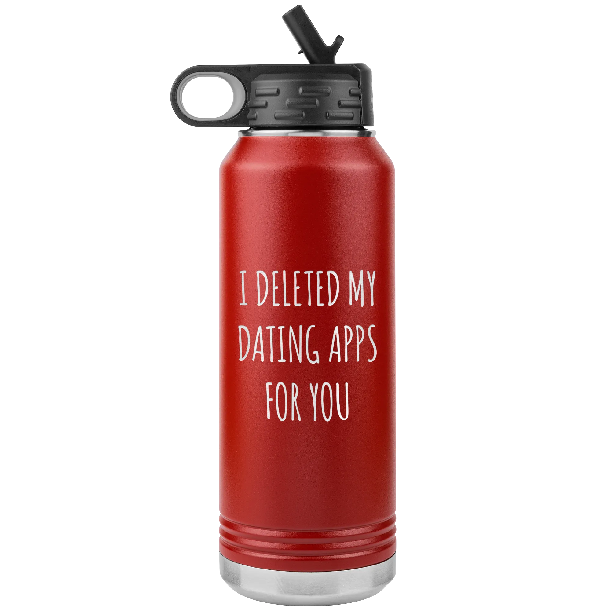 I Deleted My Dating Apps for You Funny Gift Newly Online Dating New Relationship Insulated Water Bottle 32oz BPA Free