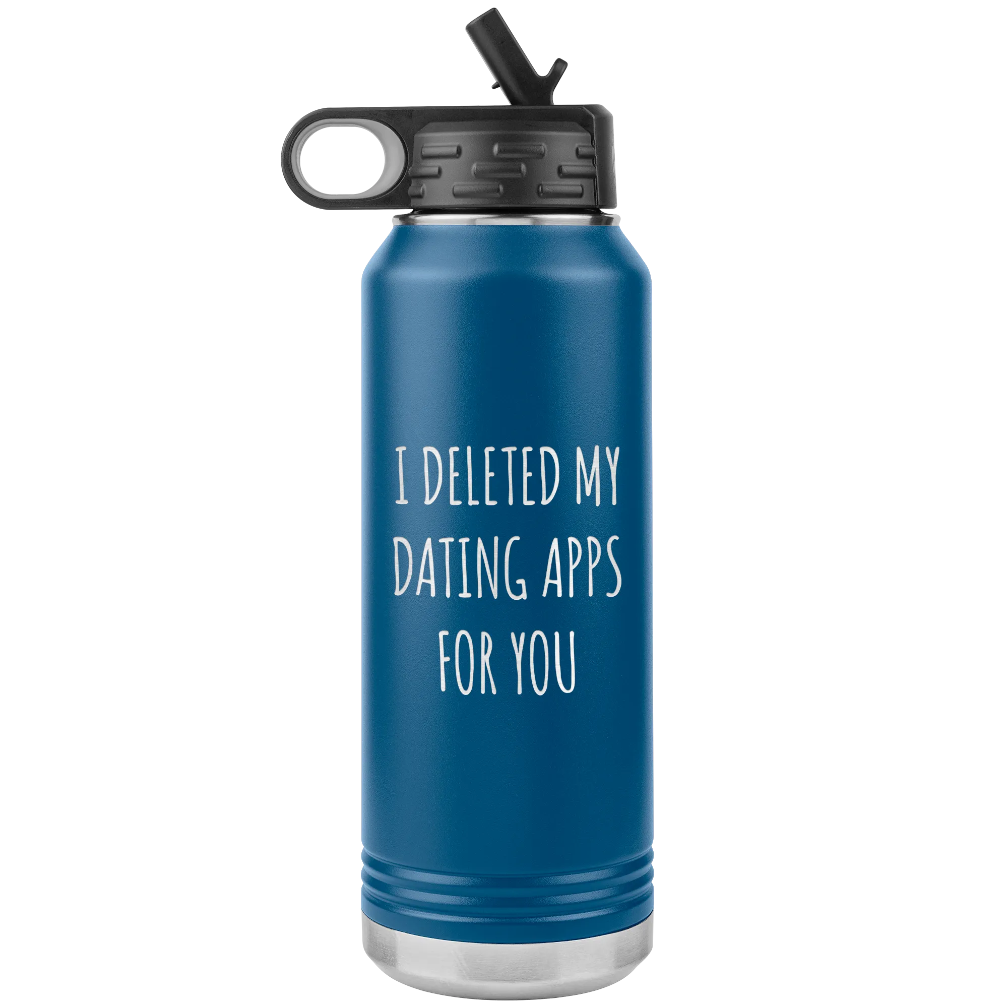 I Deleted My Dating Apps for You Funny Gift Newly Online Dating New Relationship Insulated Water Bottle 32oz BPA Free