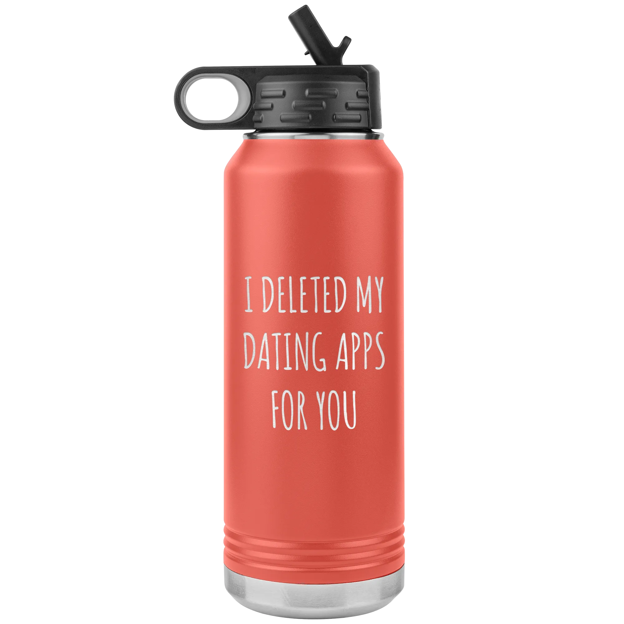 I Deleted My Dating Apps for You Funny Gift Newly Online Dating New Relationship Insulated Water Bottle 32oz BPA Free