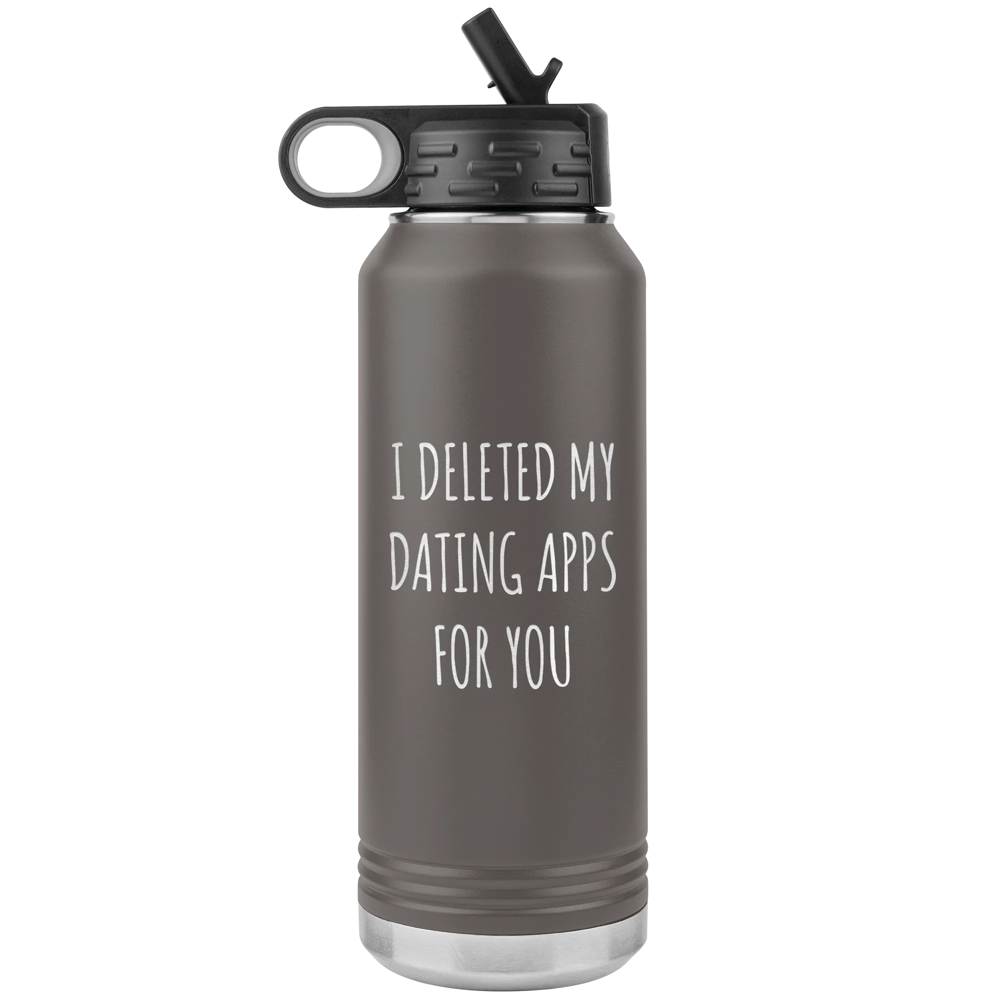 I Deleted My Dating Apps for You Funny Gift Newly Online Dating New Relationship Insulated Water Bottle 32oz BPA Free