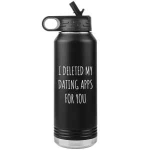 I Deleted My Dating Apps for You Funny Gift Newly Online Dating New Relationship Insulated Water Bottle 32oz BPA Free