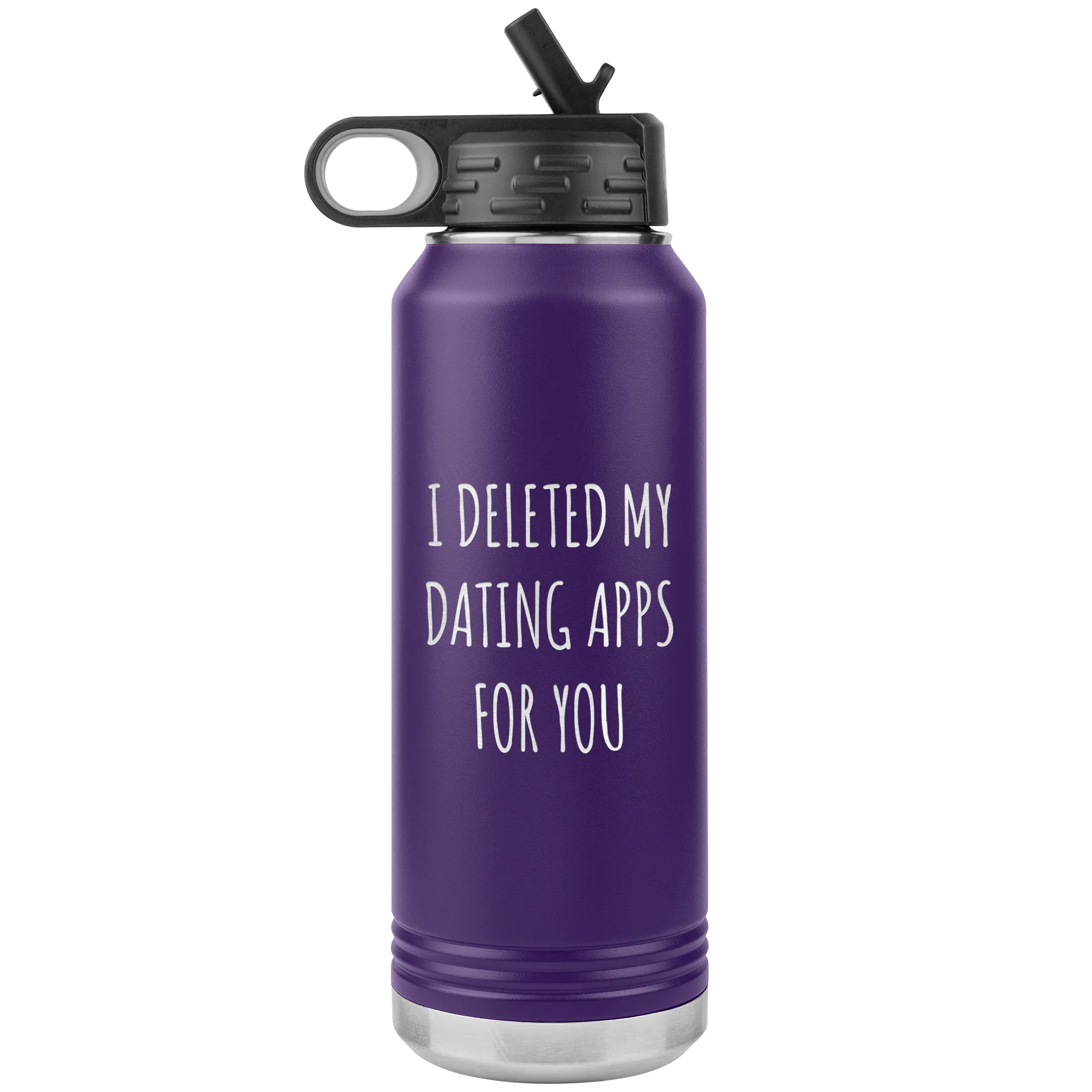 I Deleted My Dating Apps for You Funny Gift Newly Online Dating New Relationship Insulated Water Bottle 32oz BPA Free