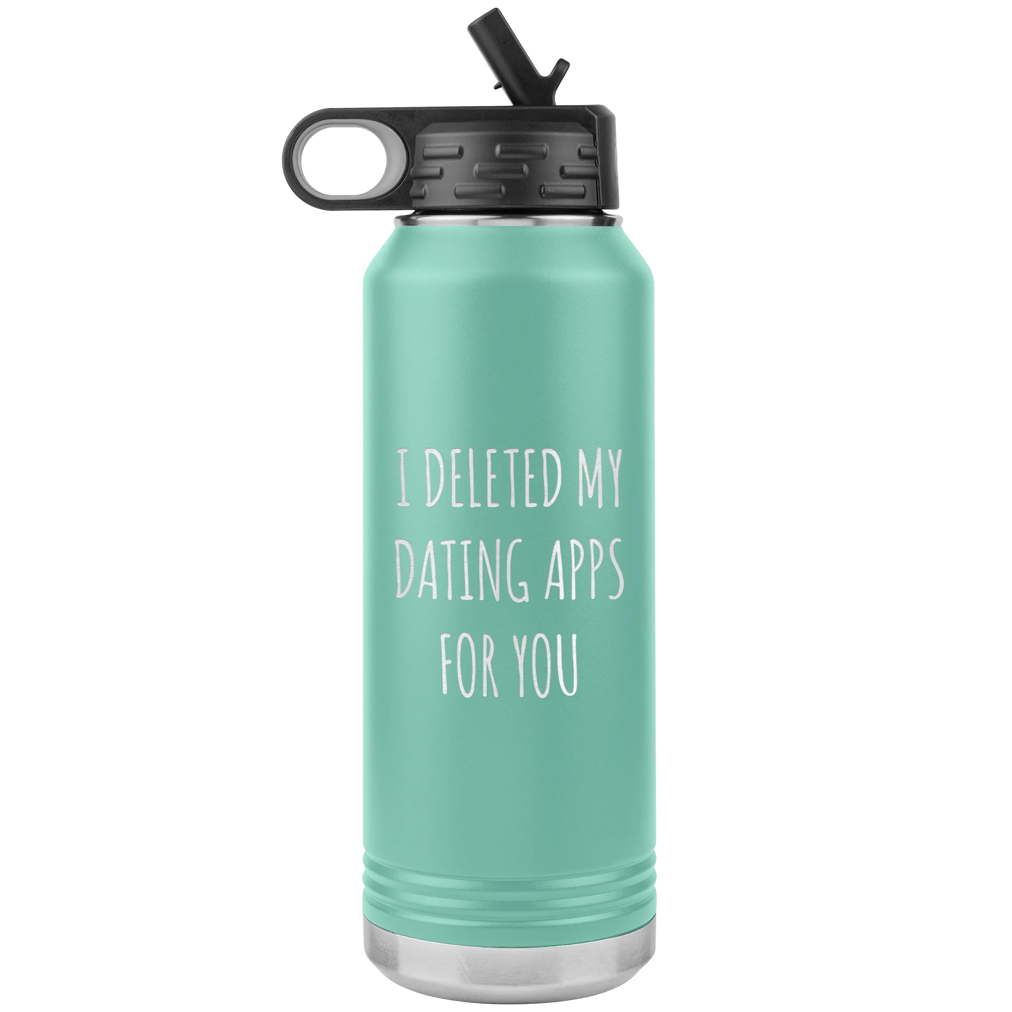I Deleted My Dating Apps for You Funny Gift Newly Online Dating New Relationship Insulated Water Bottle 32oz BPA Free